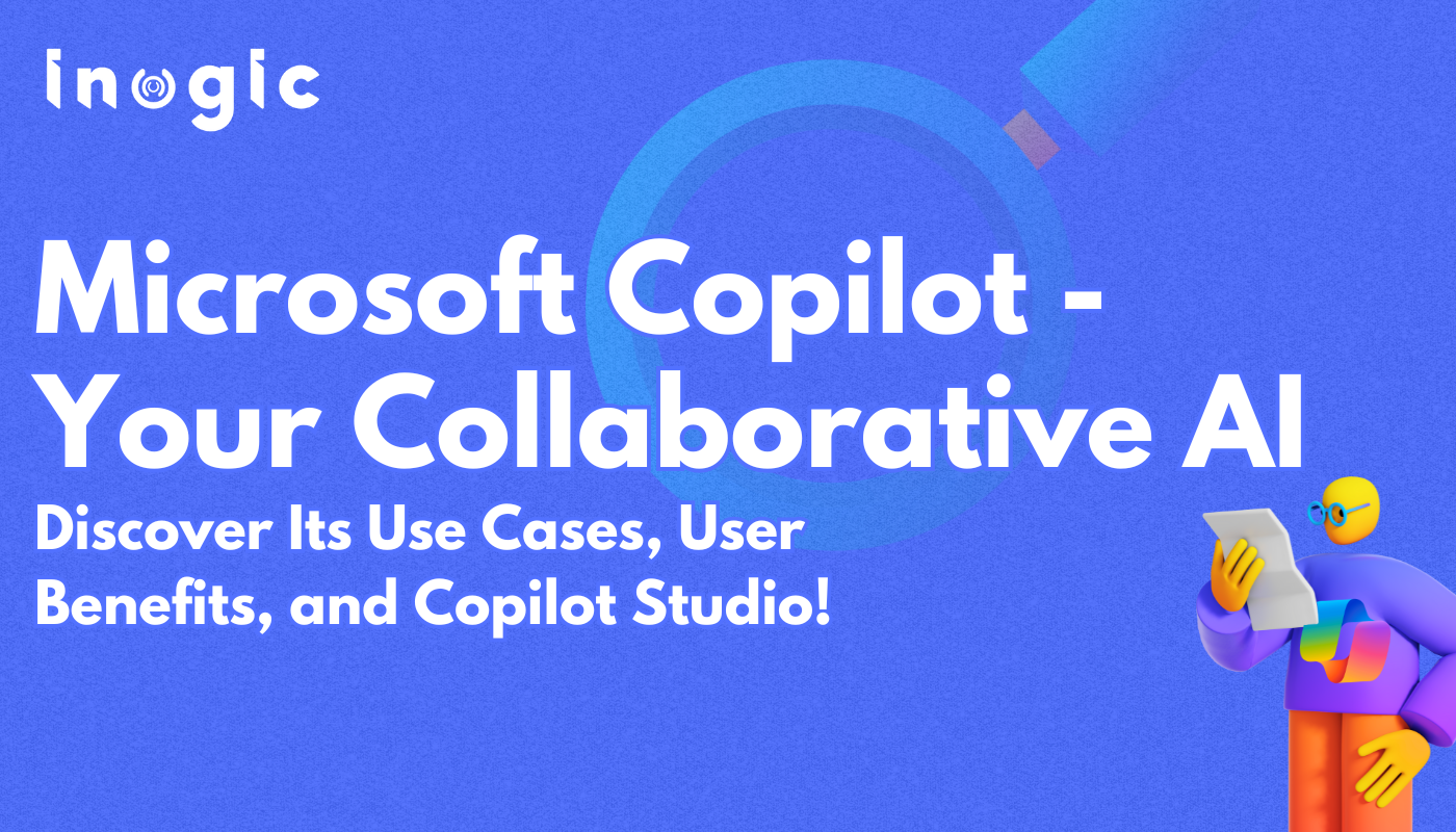 Microsoft Copilot – Your Collaborative AI : Discover Its Use Cases, User Benefits, and Copilot Studio!