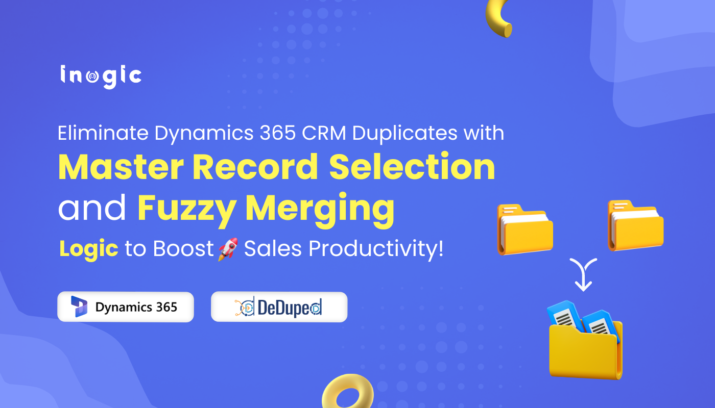 Eliminate Dynamics 365 CRM Duplicates with Master Record Selection and Fuzzy Merging Logic to boost sales productivity!