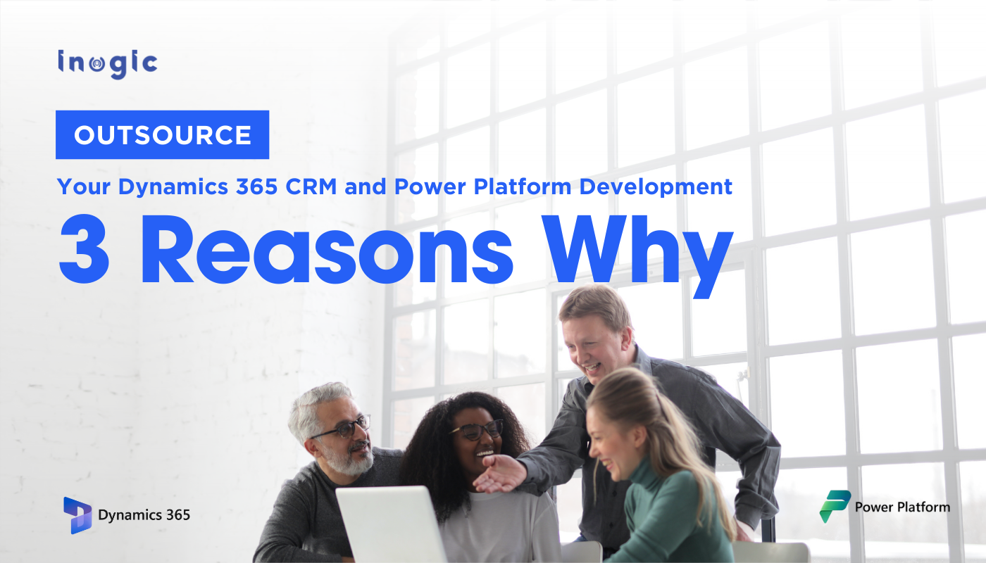 Outsource your Dynamics 365 CRM and Power Platform Development: 3 Reasons Why