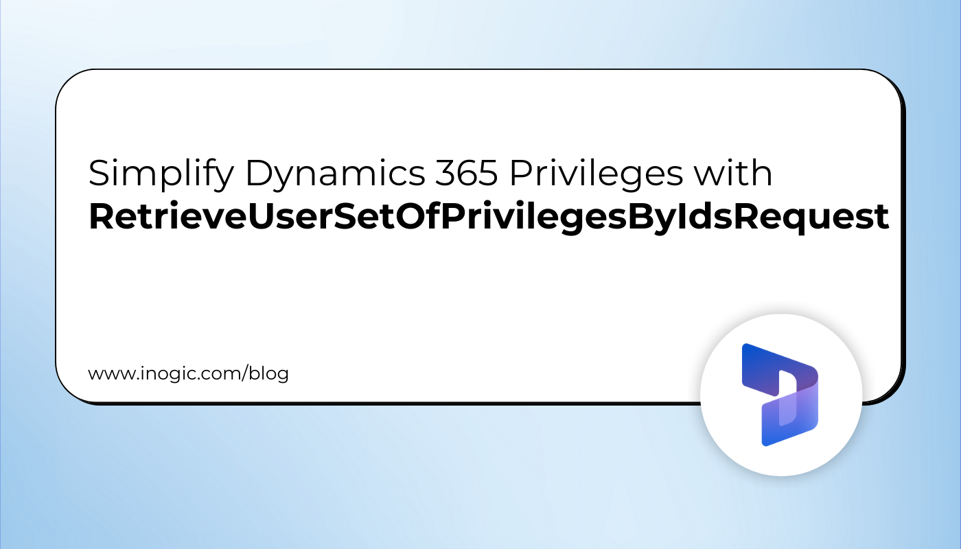 Simplify Dynamics 365 Privileges with RetrieveUserSetOfPrivilegesByIdsRequest