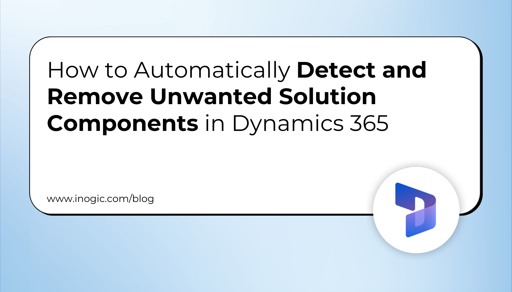 Automatically Detect and Remove Unwanted Solution Components in Dynamics 365