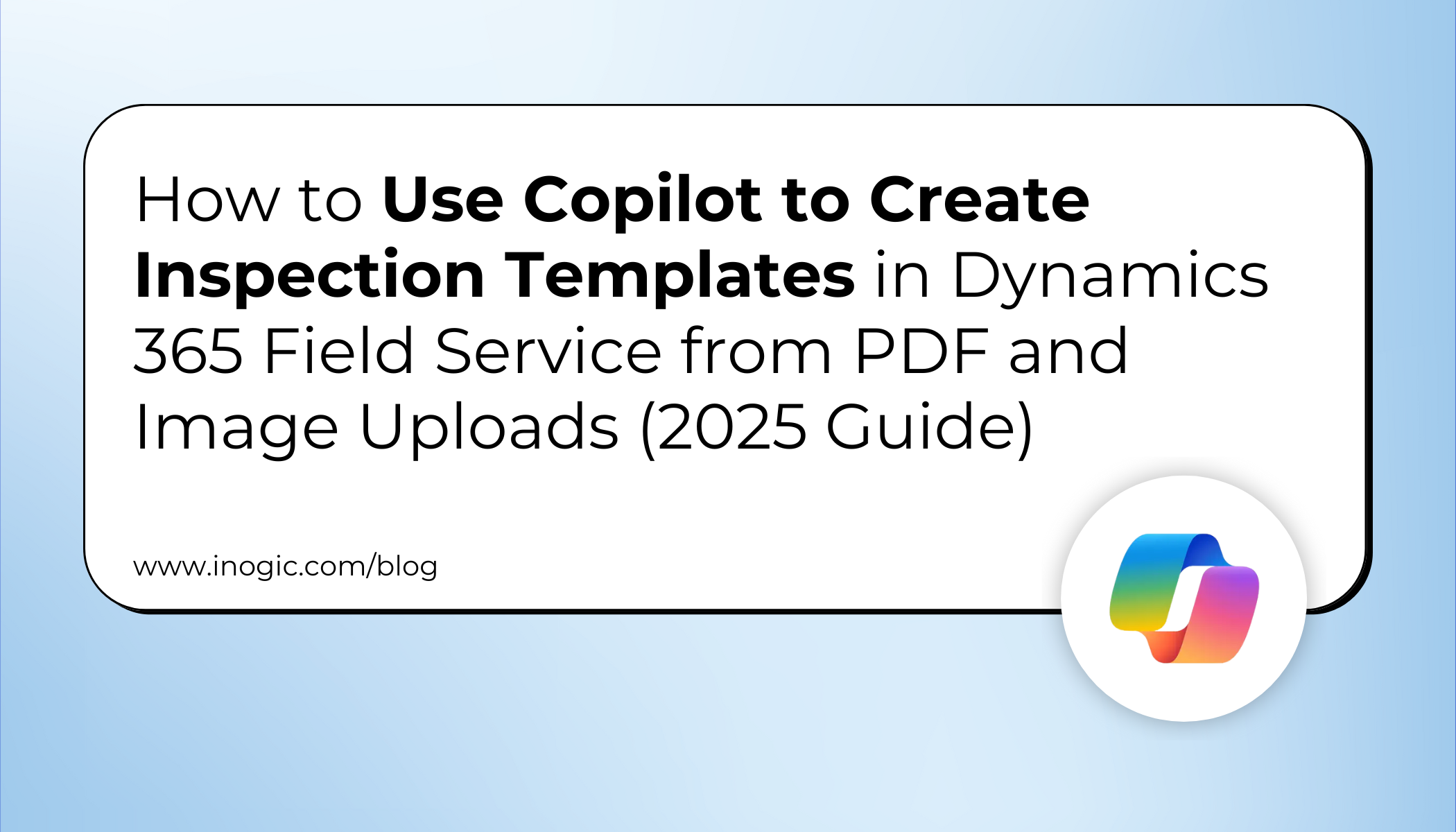 How to Use Copilot to Create Inspection Templates in Dynamics 365 Field Service from PDF and Image Uploads