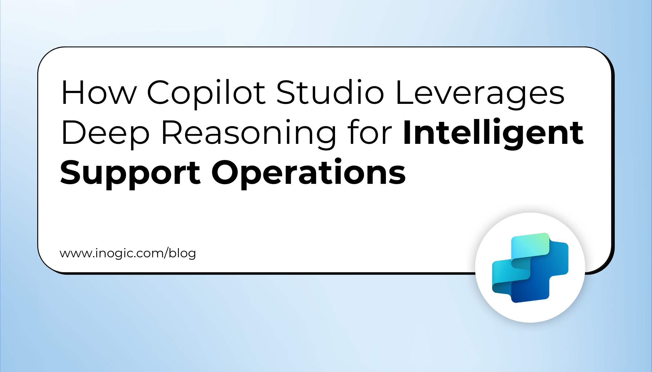 How Copilot Studio Leverages Deep Reasoning for Intelligent Support Operations