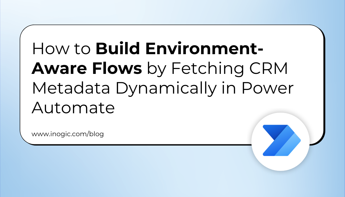 How to Build Environment-Aware Flows by Fetching CRM Metadata Dynamically in Power Automate