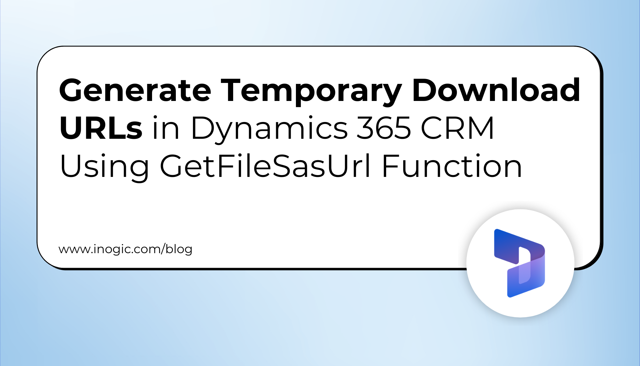 Generate Temporary Download URLs in Dynamics 365 CRM Using GetFileSasUrl Function