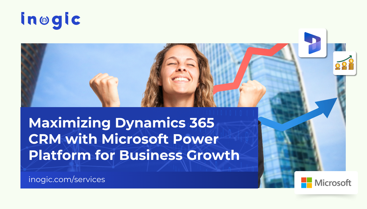 Maximizing Dynamics 365 CRM with Microsoft Power Platform for Business Growth