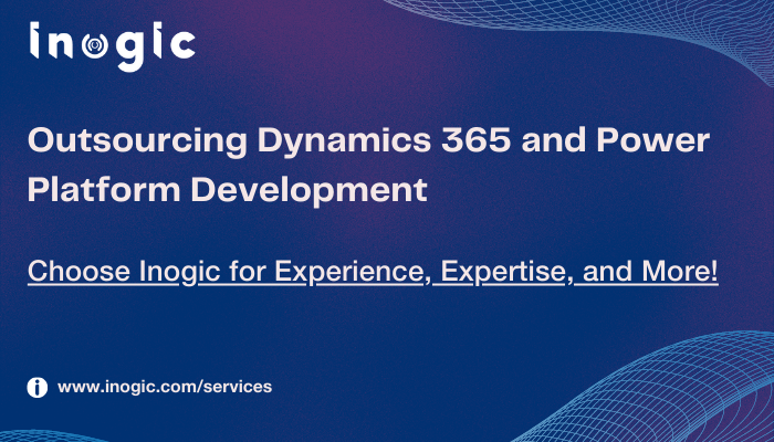 Outsourcing Dynamics 365 and Power Platform Development – Choose Inogic for Experience, Expertise, and More!